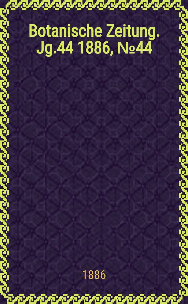 Botanische Zeitung. Jg.44 1886, №44