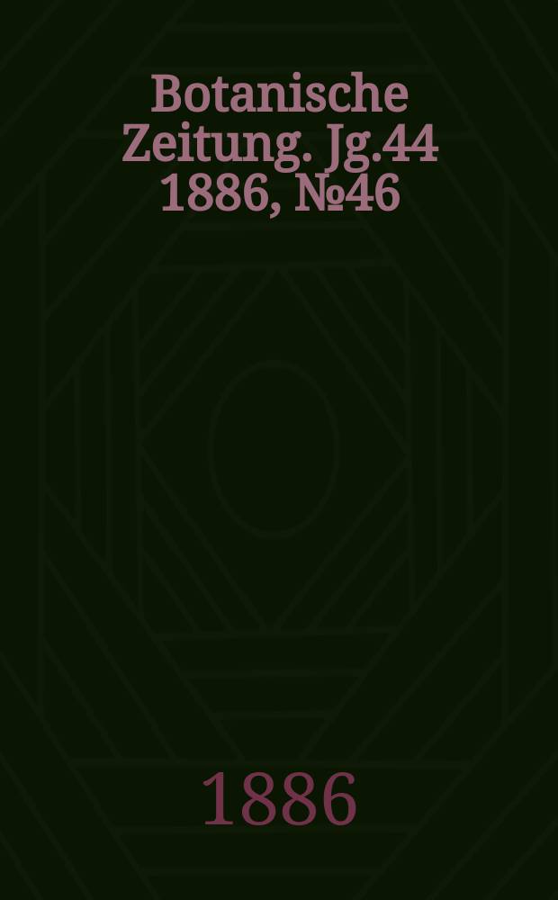 Botanische Zeitung. Jg.44 1886, №46