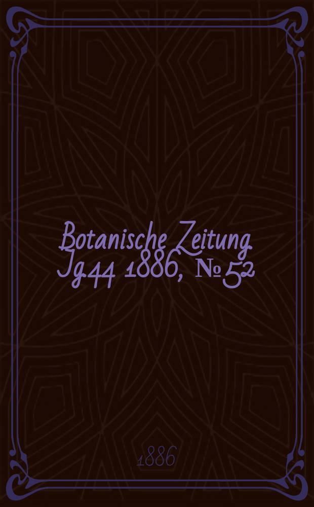 Botanische Zeitung. Jg.44 1886, №52