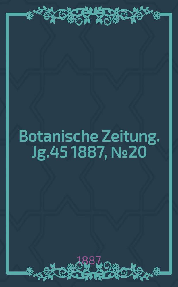 Botanische Zeitung. Jg.45 1887, №20