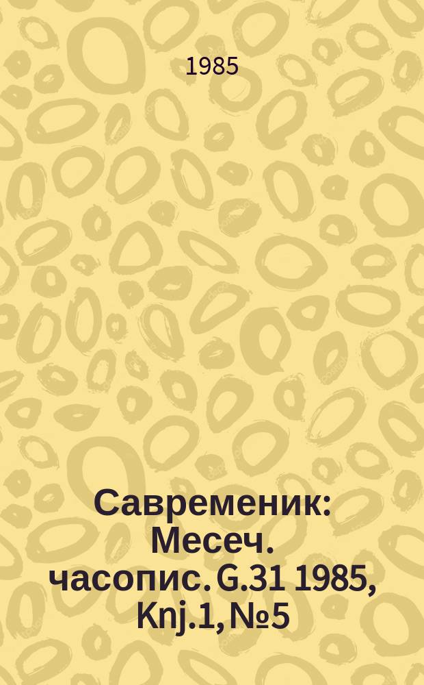 Савременик : Месеч. часопис. G.31 1985, Knj.1, №5