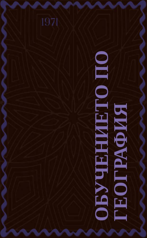 Обучението по география : Методическо списание : Орган Мин. на народната просвета и Съюза на българките учители