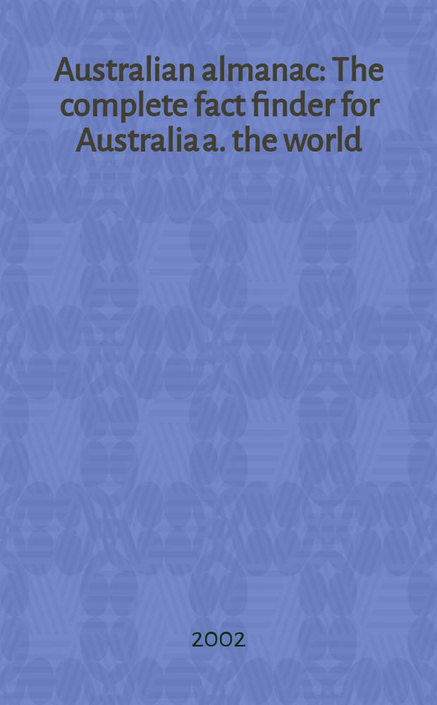 Australian almanac : The complete fact finder for Australia a. the world : Politics sport, entertainment, business, highest, tallest, longest