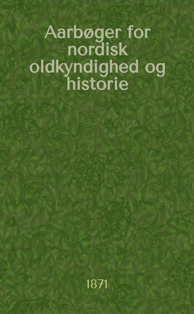 Aarbøger for nordisk oldkyndighed og historie : Udg. af det kong. Nordiske oldskrift selskab