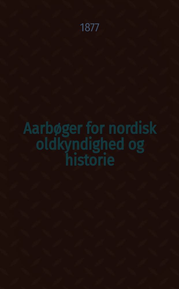 Aarbøger for nordisk oldkyndighed og historie : Udg. af det kong. Nordiske oldskrift selskab