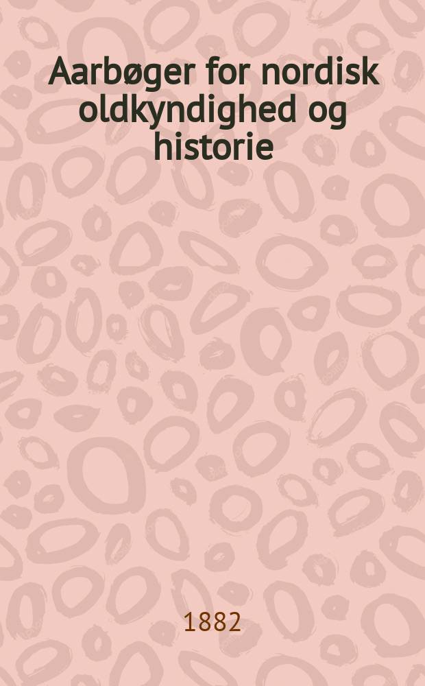 Aarbøger for nordisk oldkyndighed og historie : Udg. af det kong. Nordiske oldskrift selskab