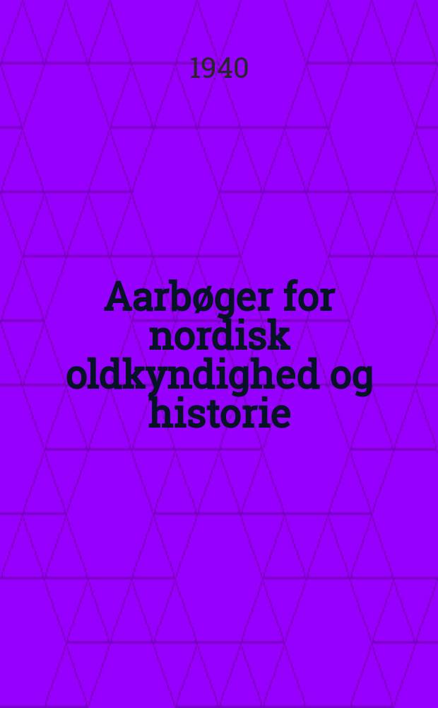 Aarbøger for nordisk oldkyndighed og historie : Udg. af det kong. Nordiske oldskrift selskab. 1940, H.1