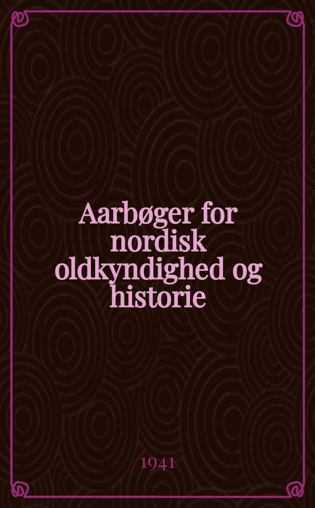 Aarbøger for nordisk oldkyndighed og historie : Udg. af det kong. Nordiske oldskrift selskab. 1941, H.2