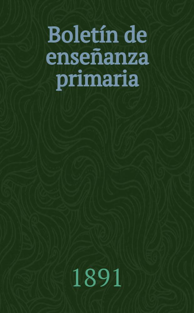 Boletín de enseñanza primaria : Publicado por la dirección G de instrucción pública. Año3 1891, T.4, №21