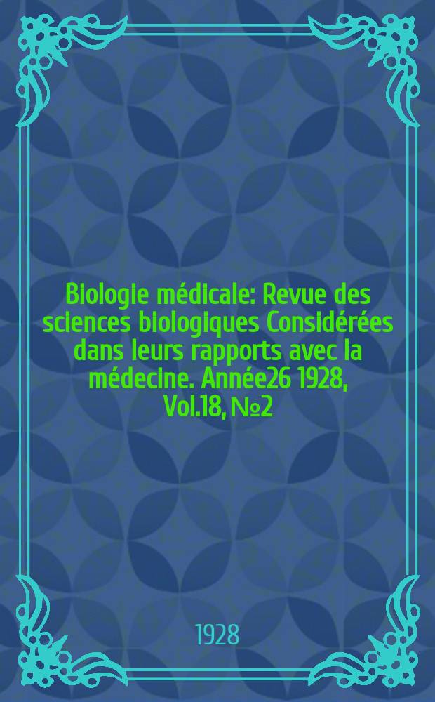 Biologie médicale : Revue des sciences biologiques Considérées dans leurs rapports avec la médecine. Année26 1928, Vol.18, №2