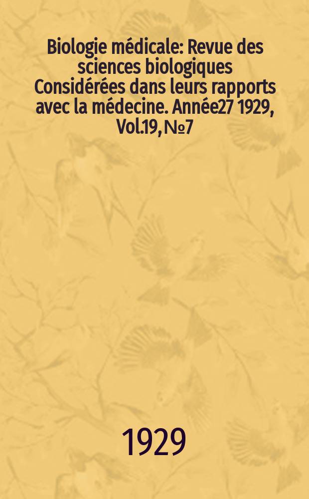 Biologie médicale : Revue des sciences biologiques Considérées dans leurs rapports avec la médecine. Année27 1929, Vol.19, №7