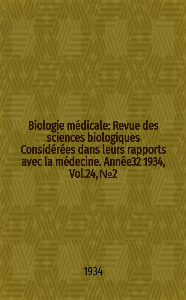 Biologie médicale : Revue des sciences biologiques Considérées dans leurs rapports avec la médecine. Année32 1934, Vol.24, №2