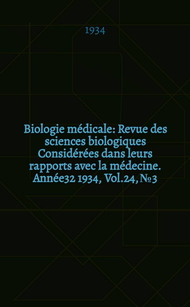 Biologie médicale : Revue des sciences biologiques Considérées dans leurs rapports avec la médecine. Année32 1934, Vol.24, №3
