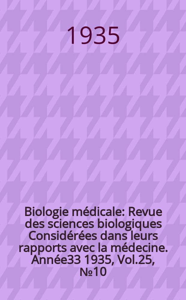 Biologie médicale : Revue des sciences biologiques Considérées dans leurs rapports avec la médecine. Année33 1935, Vol.25, №10