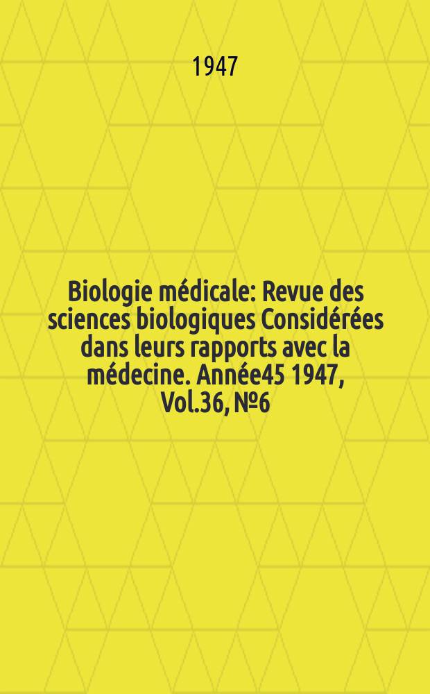 Biologie médicale : Revue des sciences biologiques Considérées dans leurs rapports avec la médecine. Année45 1947, Vol.36, №6/8
