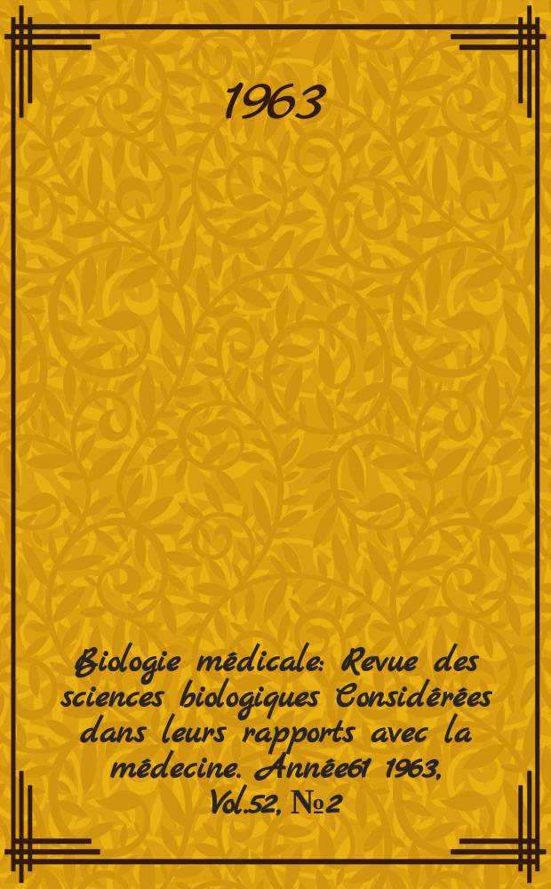Biologie m&eacute;dicale : Revue des sciences biologiques Consid&eacute;r&eacute;es dans leurs rapports avec la m&eacute;decine. Ann&eacute;e61 1963, Vol.52, №2