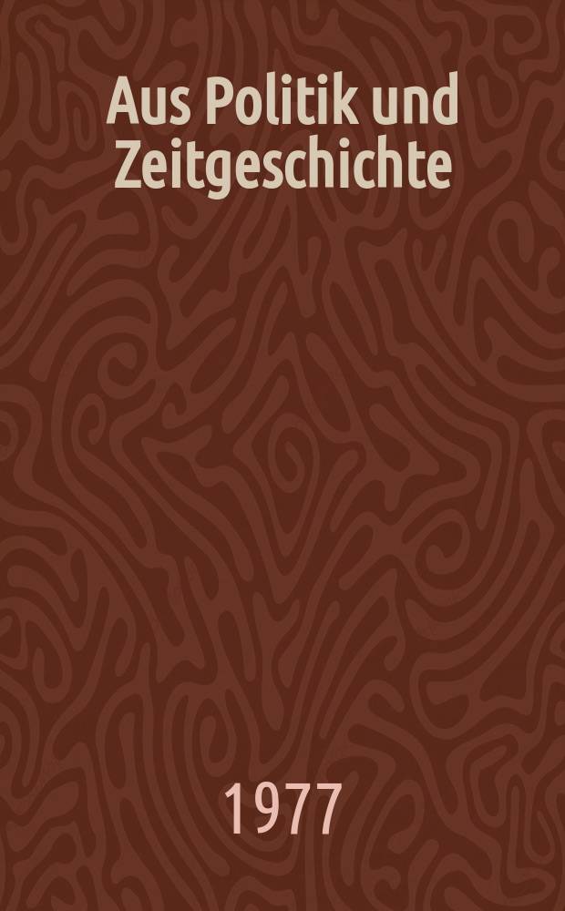 Aus Politik und Zeitgeschichte : Beil. zur Wochenzeitung Das Parlament. 1977, №21