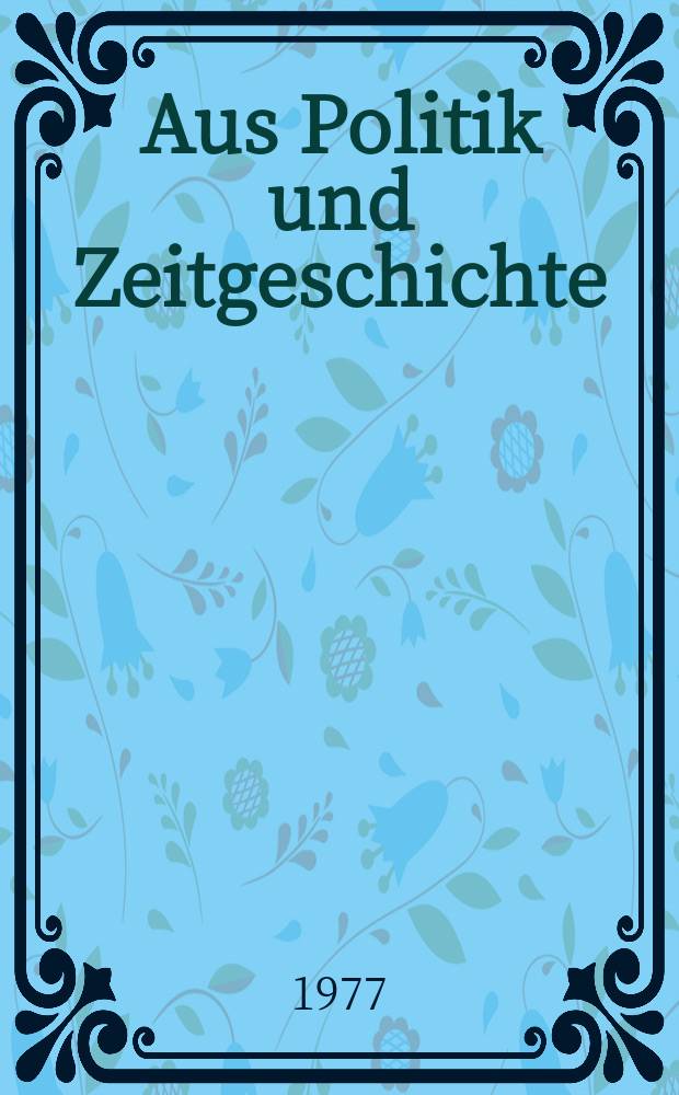Aus Politik und Zeitgeschichte : Beil. zur Wochenzeitung Das Parlament. 1977, №35