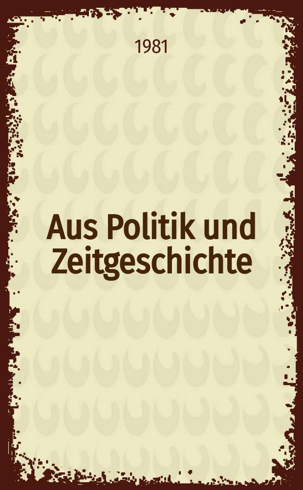 Aus Politik und Zeitgeschichte : Beil. zur Wochenzeitung Das Parlament. 1981, №6