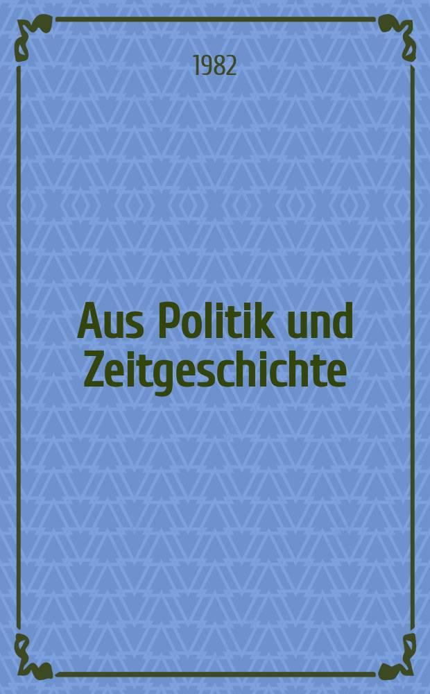 Aus Politik und Zeitgeschichte : Beil. zur Wochenzeitung Das Parlament. 1982, №42