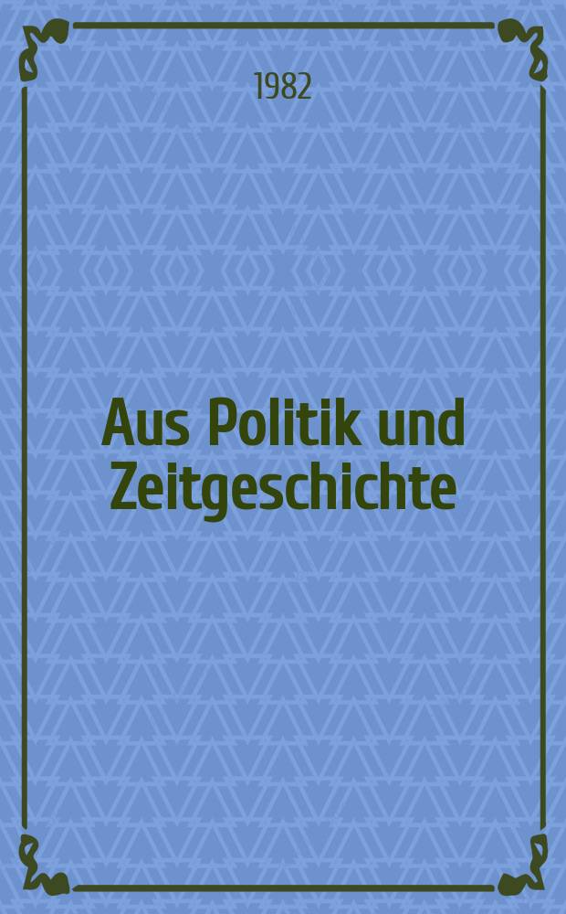 Aus Politik und Zeitgeschichte : Beil. zur Wochenzeitung Das Parlament. 1982, №42
