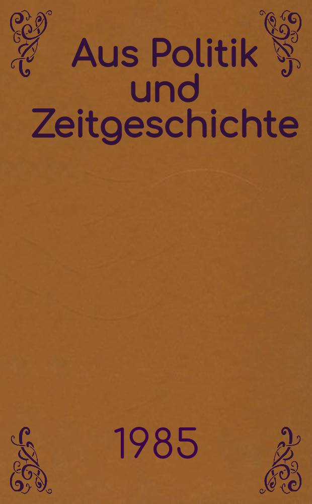 Aus Politik und Zeitgeschichte : Beil. zur Wochenzeitung Das Parlament. 1985, №2