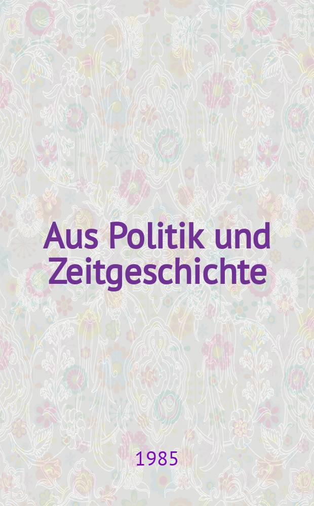 Aus Politik und Zeitgeschichte : Beil. zur Wochenzeitung Das Parlament. 1985, №9