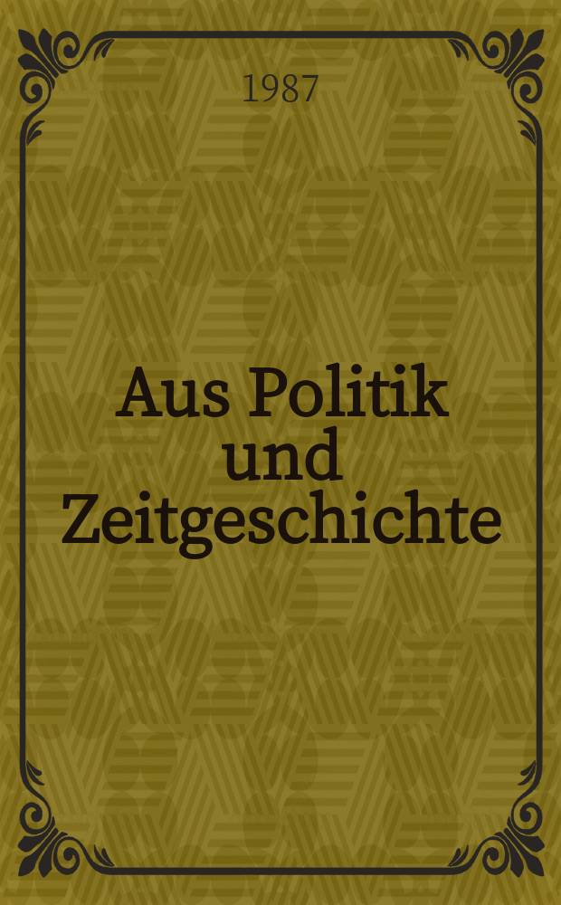 Aus Politik und Zeitgeschichte : Beil. zur Wochenzeitung Das Parlament. 1987, №40