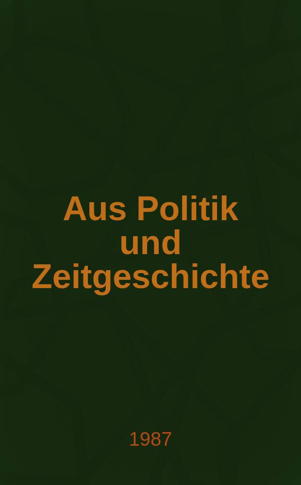 Aus Politik und Zeitgeschichte : Beil. zur Wochenzeitung Das Parlament. 1987, №42