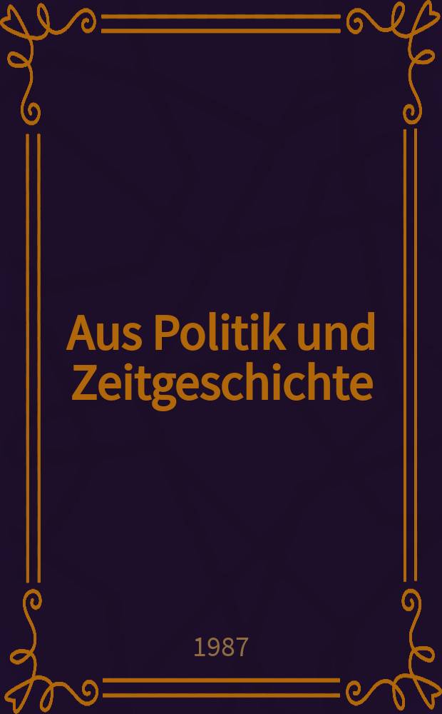 Aus Politik und Zeitgeschichte : Beil. zur Wochenzeitung Das Parlament. 1987, №50