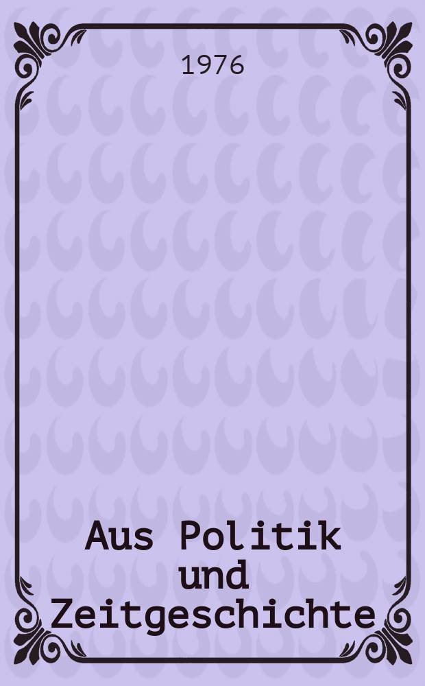 Aus Politik und Zeitgeschichte : Beil. zur Wochenzeitung Das Parlament. 1976, №48