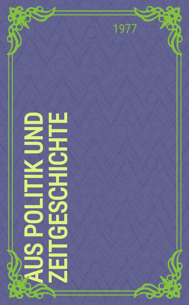 Aus Politik und Zeitgeschichte : Beil. zur Wochenzeitung Das Parlament. 1977, №2