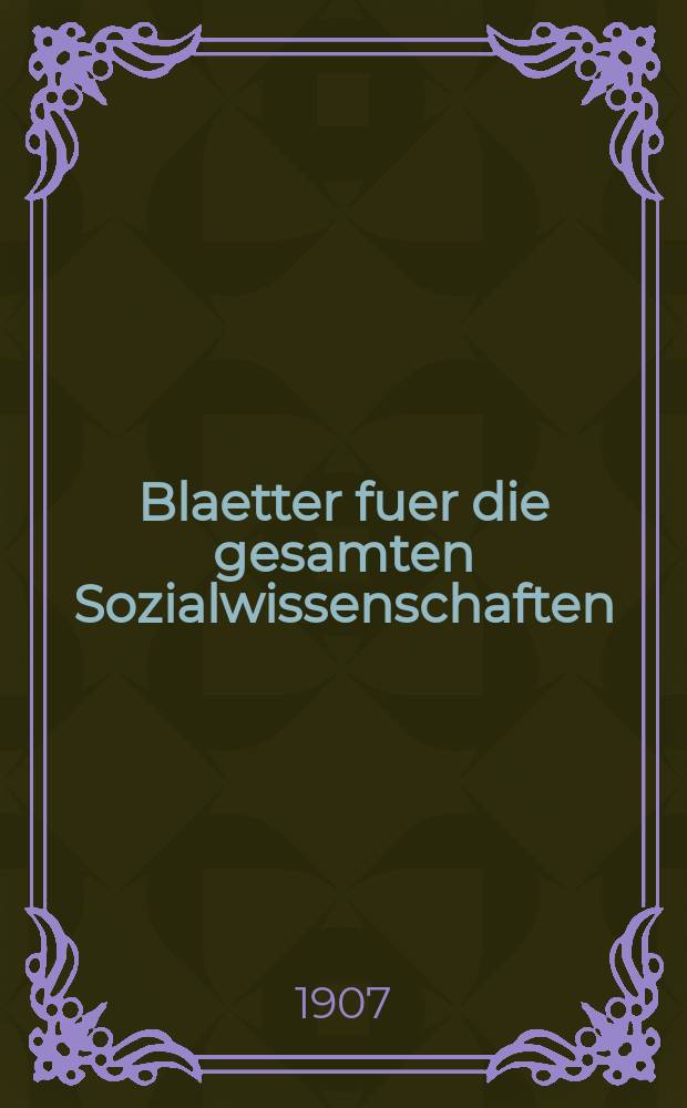 Blaetter fuer die gesamten Sozialwissenschaften : Bibliographisches Zentralorgan. Jg.3 1907, H.2