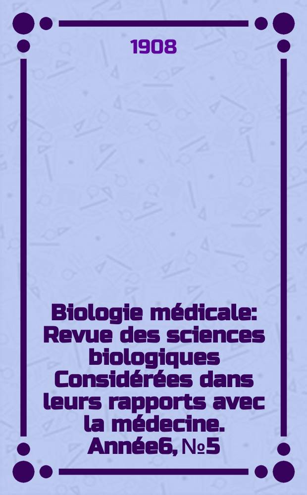 Biologie médicale : Revue des sciences biologiques Considérées dans leurs rapports avec la médecine. Année6, №5