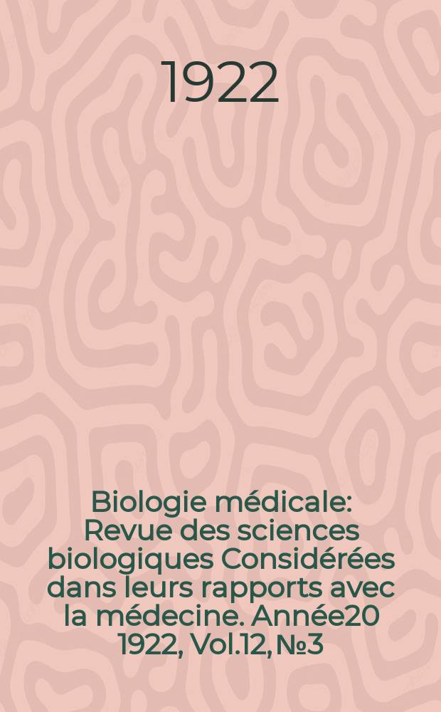 Biologie médicale : Revue des sciences biologiques Considérées dans leurs rapports avec la médecine. Année20 1922, Vol.12, №3