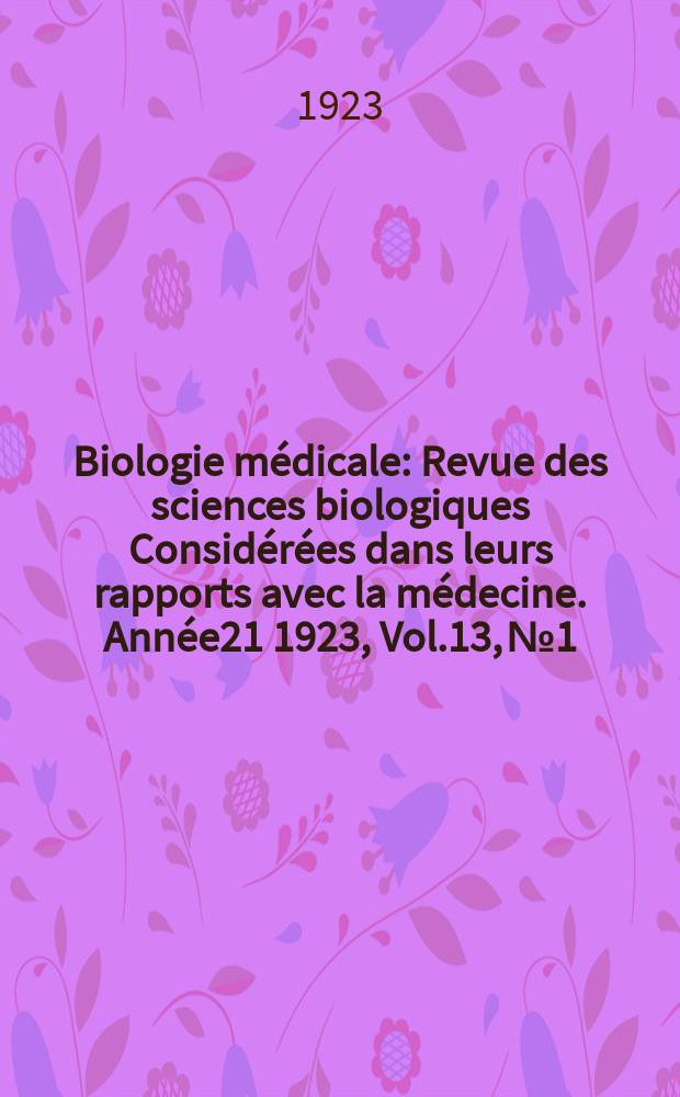 Biologie médicale : Revue des sciences biologiques Considérées dans leurs rapports avec la médecine. Année21 1923, Vol.13, №1