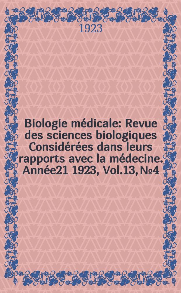 Biologie m&eacute;dicale : Revue des sciences biologiques Consid&eacute;r&eacute;es dans leurs rapports avec la m&eacute;decine. Ann&eacute;e21 1923, Vol.13, №4