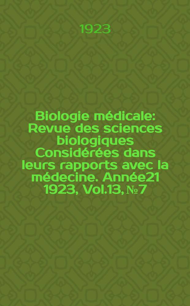 Biologie médicale : Revue des sciences biologiques Considérées dans leurs rapports avec la médecine. Année21 1923, Vol.13, №7