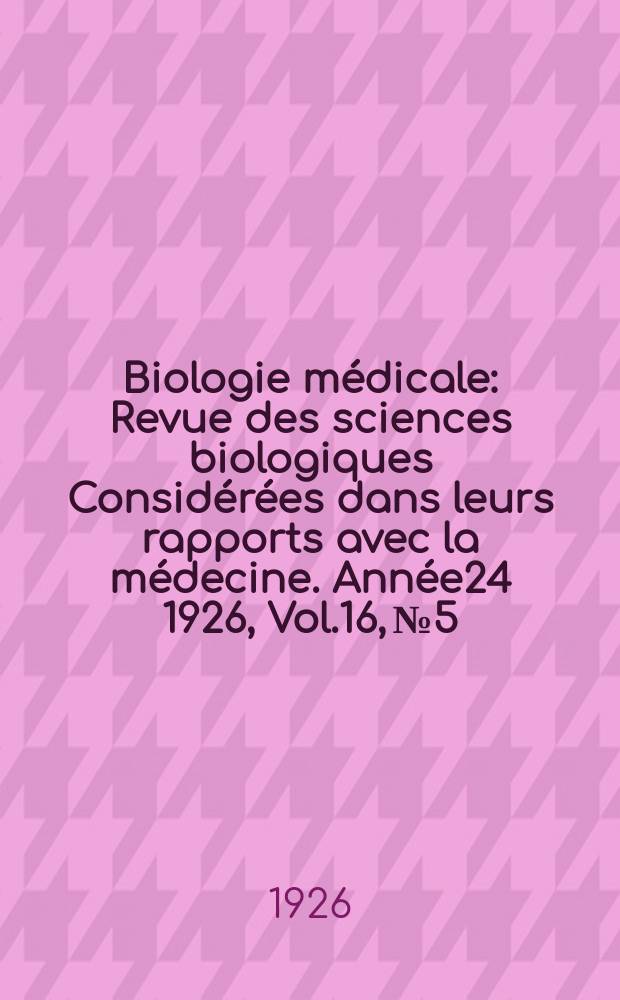 Biologie médicale : Revue des sciences biologiques Considérées dans leurs rapports avec la médecine. Année24 1926, Vol.16, №5