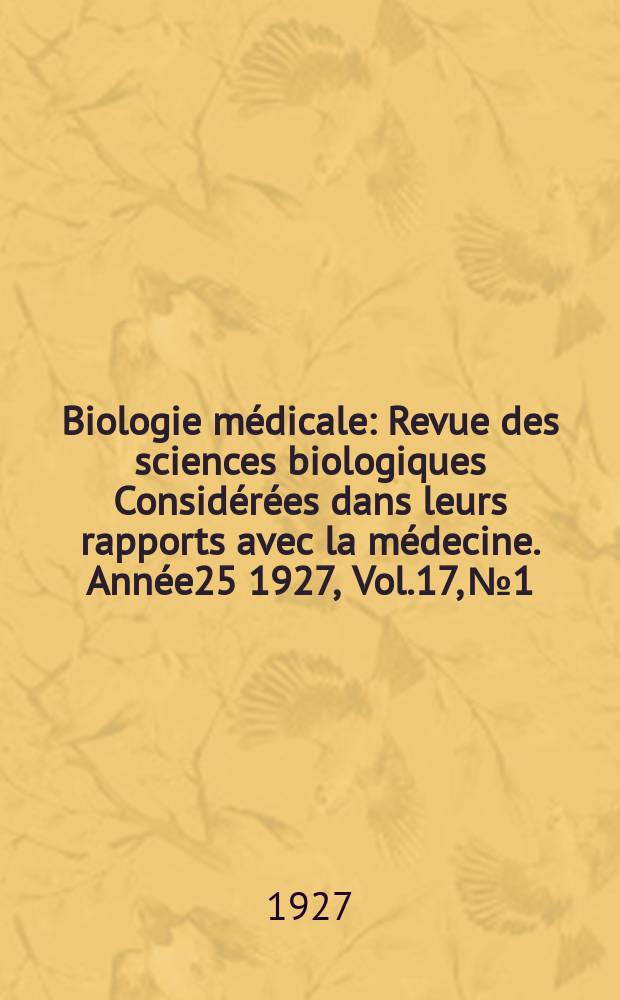 Biologie médicale : Revue des sciences biologiques Considérées dans leurs rapports avec la médecine. Année25 1927, Vol.17, №1