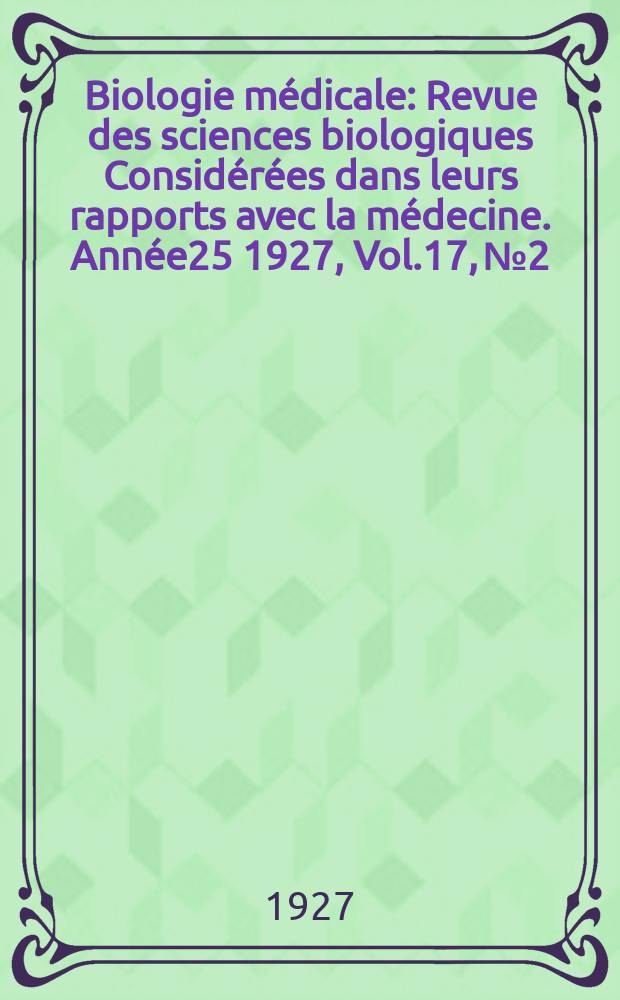 Biologie médicale : Revue des sciences biologiques Considérées dans leurs rapports avec la médecine. Année25 1927, Vol.17, №2