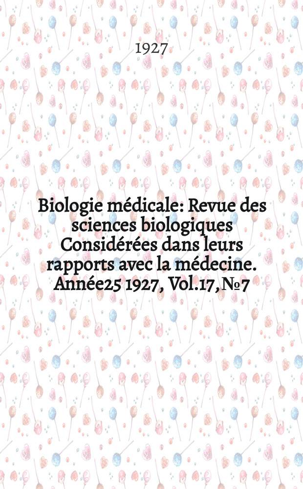 Biologie médicale : Revue des sciences biologiques Considérées dans leurs rapports avec la médecine. Année25 1927, Vol.17, №7
