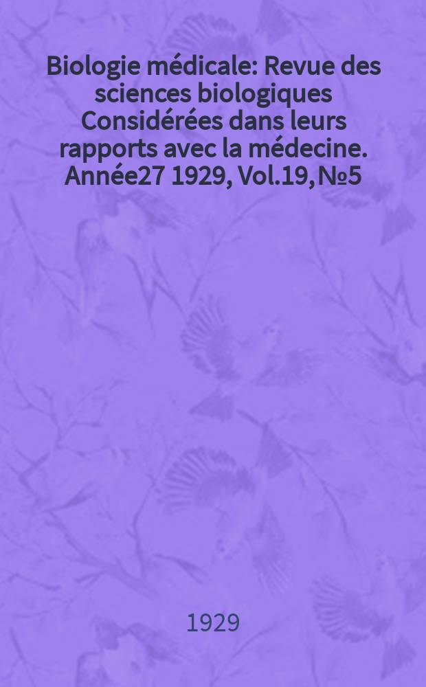 Biologie médicale : Revue des sciences biologiques Considérées dans leurs rapports avec la médecine. Année27 1929, Vol.19, №5
