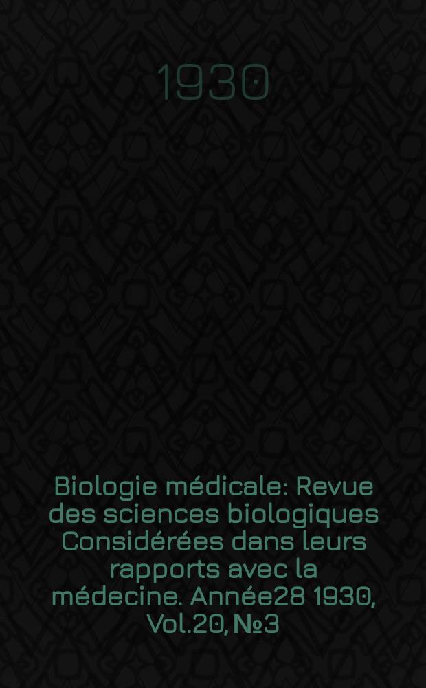 Biologie médicale : Revue des sciences biologiques Considérées dans leurs rapports avec la médecine. Année28 1930, Vol.20, №3/4