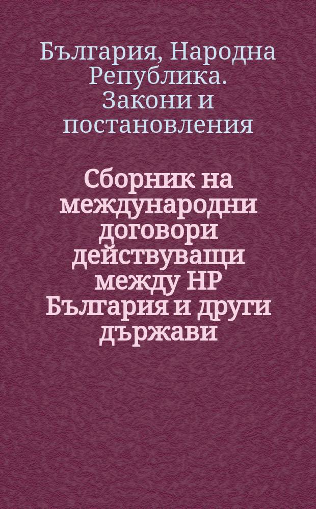 Сборник на международни договори действуващи между НР България и други държави : Влезли в сила през..