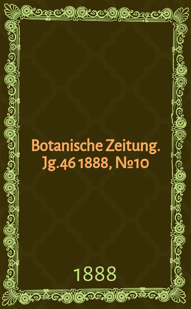 Botanische Zeitung. Jg.46 1888, №10