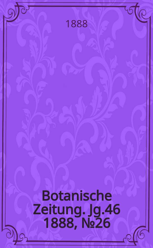 Botanische Zeitung. Jg.46 1888, №26
