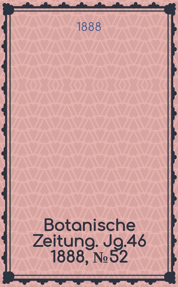 Botanische Zeitung. Jg.46 1888, №52