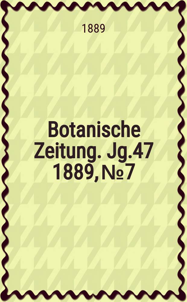 Botanische Zeitung. Jg.47 1889, №7