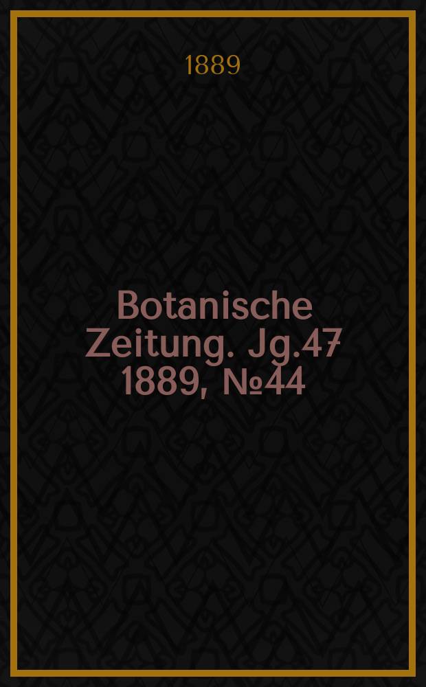 Botanische Zeitung. Jg.47 1889, №44